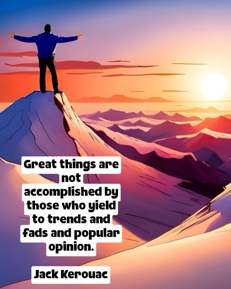 Great things are not accomplished by those who yield to trends and fads and popular opinion.