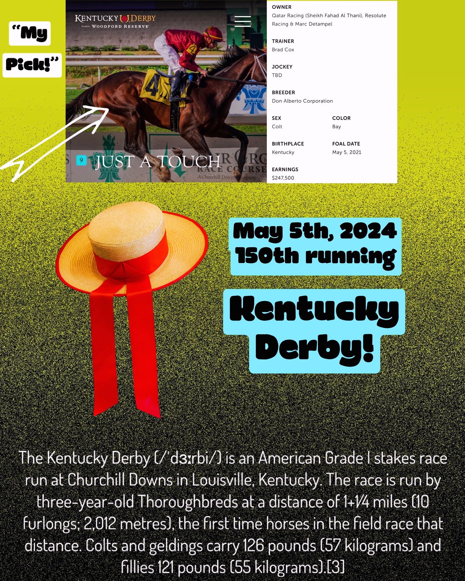 The Kentucky Derby (/ˈdɜːrbi/) is an American Grade I stakes race run at Churchill Downs in Louisville, Kentucky. The race is run by three-year-old Thoroughbreds at a distance of 1+1⁄4 miles (10 furlongs; 2,012 metres), the first time horses in the field race that distance. Colts and geldings carry 126 pounds (57 kilograms) and fillies 121 pounds (55 kilograms).[3]