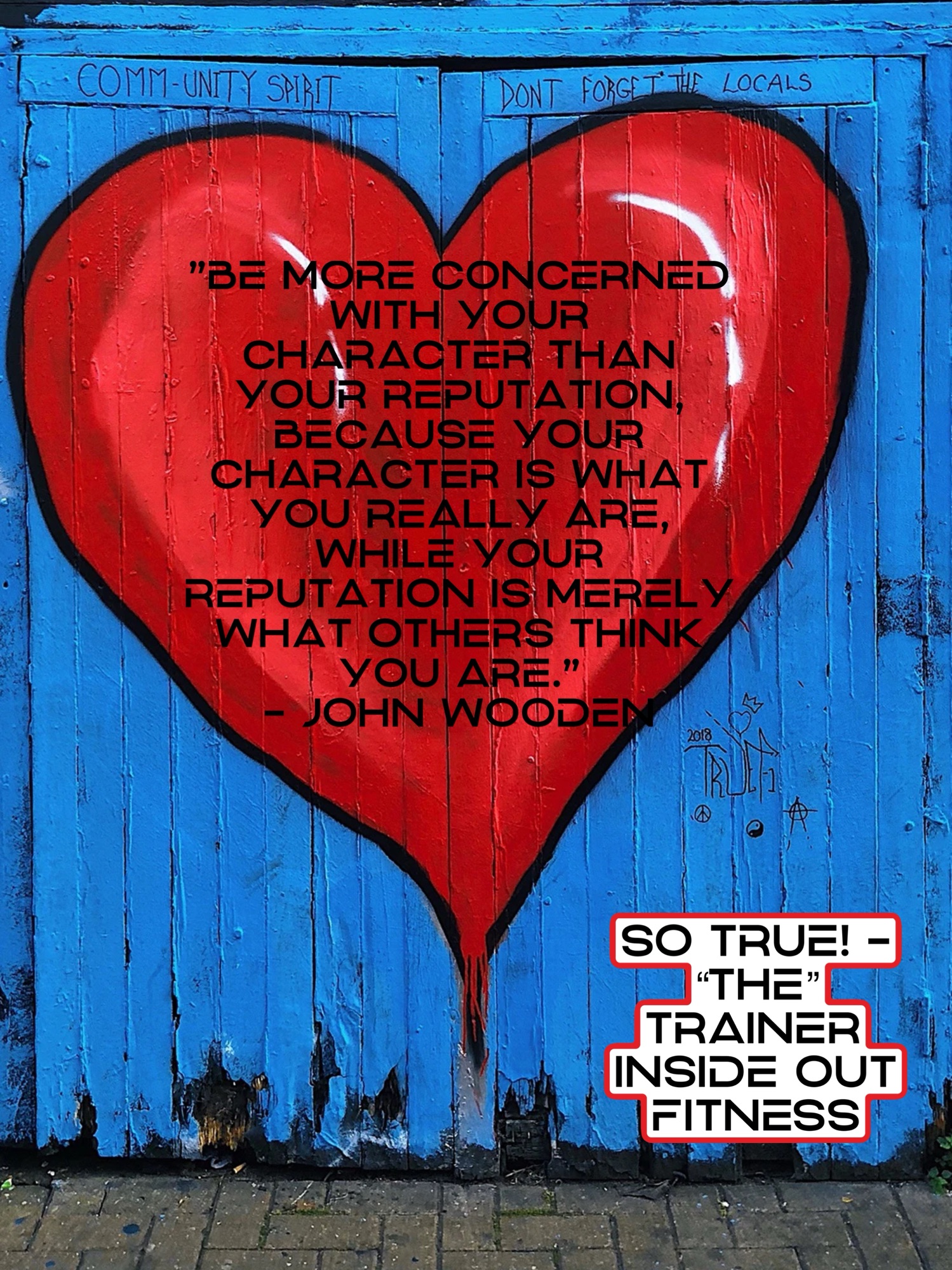 “Be more concerned with your character than your reputation, because your character is what you really are, while your reputation is merely what others think you are.”