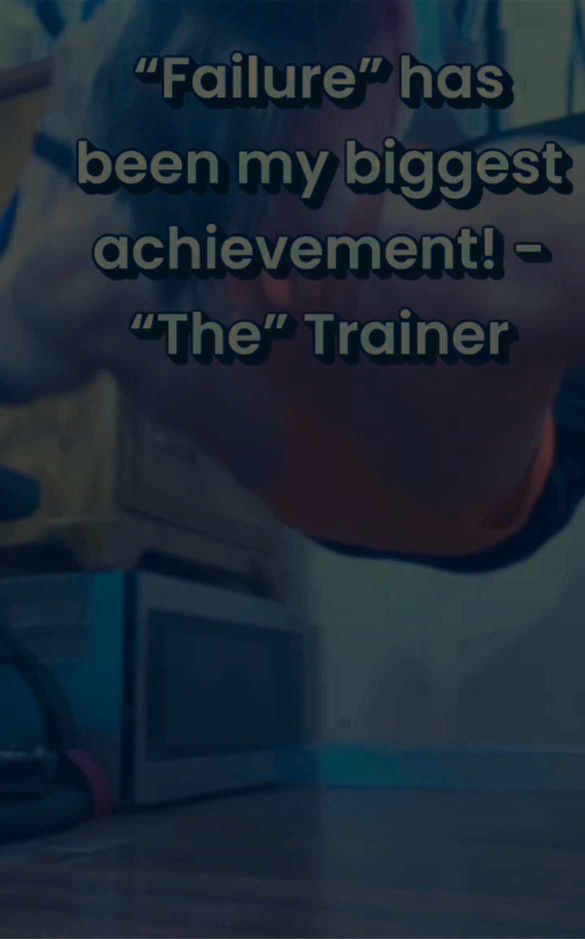 “Failure” has been my biggest achievement! – “The” Trainer