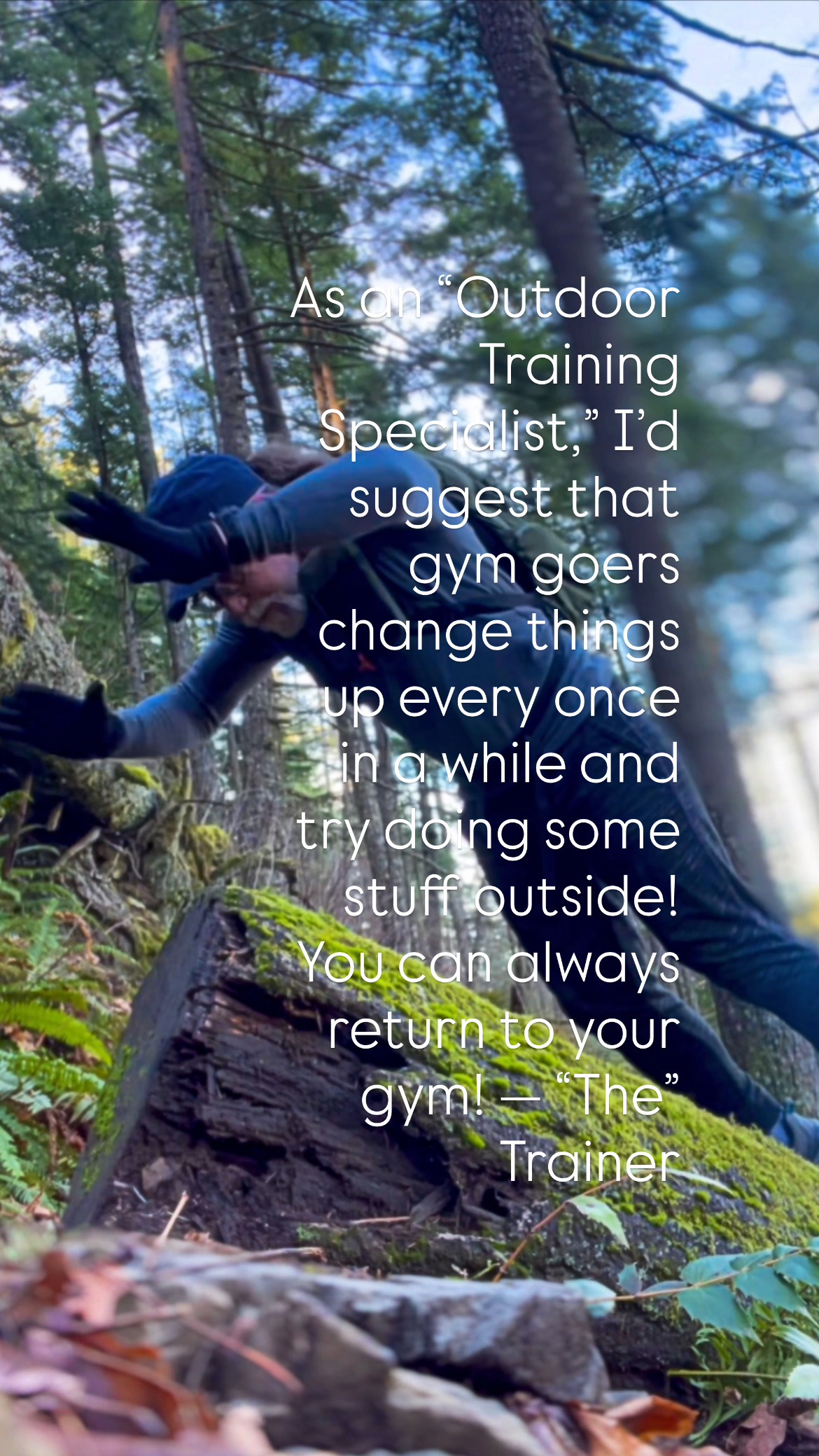 As an “Outdoor Training Specialist,” I’d suggest that gym goers change things up every once in a while and try doing some stuff outside! You can always return to your gym! — “The” Trainer