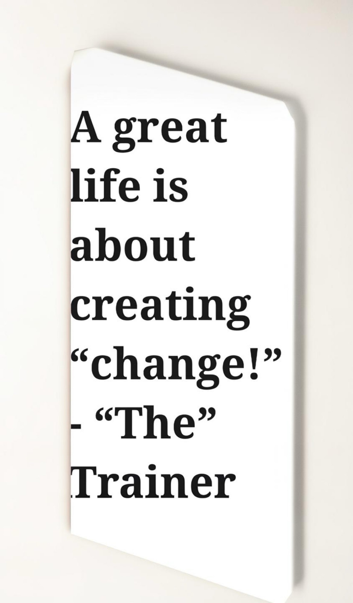 A great life is about creating “change!” – “The” Trainer @62!