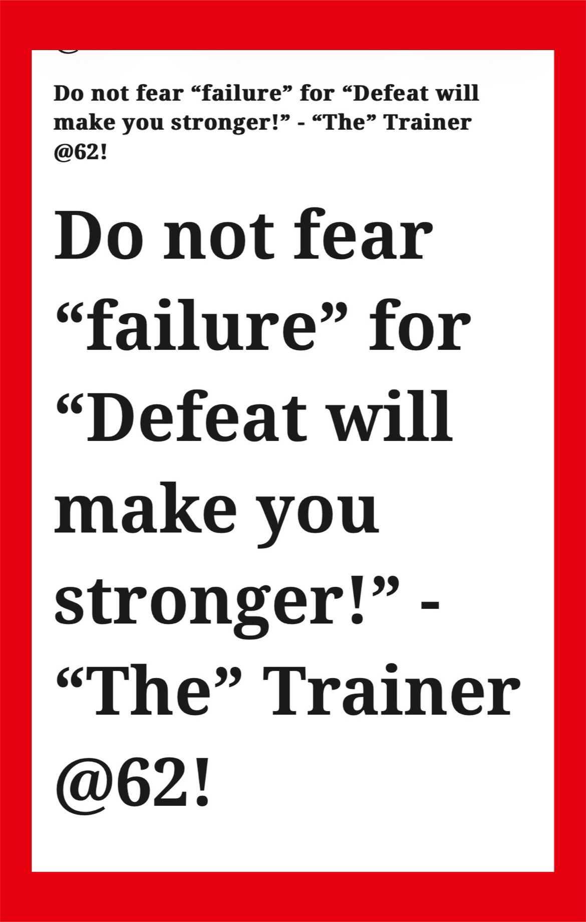 Do not fear “failure” for “Defeat will make you stronger!” – “The” Trainer @62!