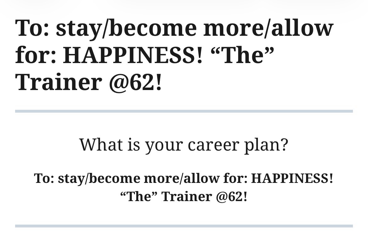 To: stay/become more/allow for: HAPPINESS! “The” Trainer @62!
