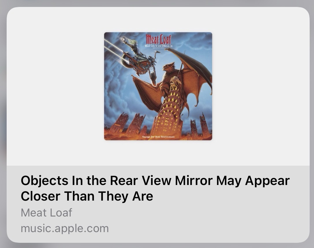 Objects in the rear view mirror may appear closer than they are . . . Meat Loaf